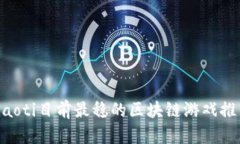 ziaoti目前最稳的区块链游戏推荐