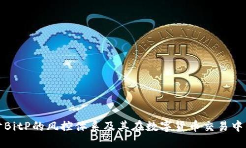 深入探讨BitP的风控体系及其在数字货币交易中的重要性