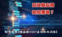如何处理B特派收USDT未到账的问题？