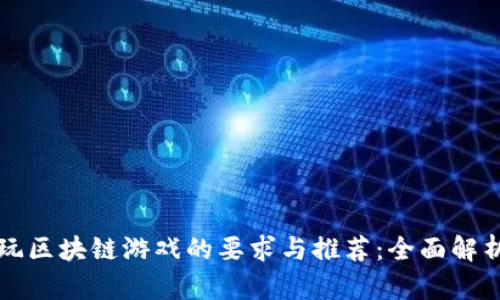 玩区块链游戏的要求与推荐：全面解析