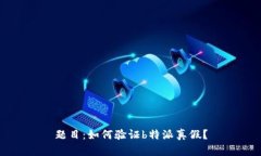 题目：如何验证b特派真假？