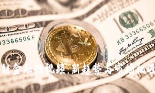 区块链金融短视频：新趋势与市场机遇分析