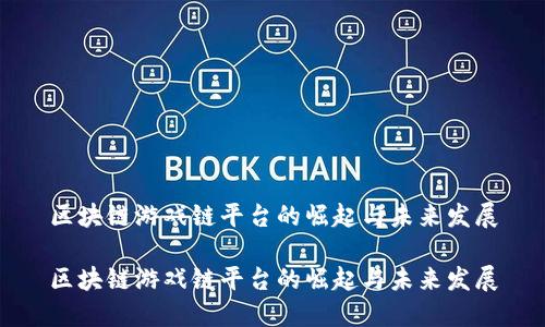 区块链游戏链平台的崛起与未来发展

区块链游戏链平台的崛起与未来发展