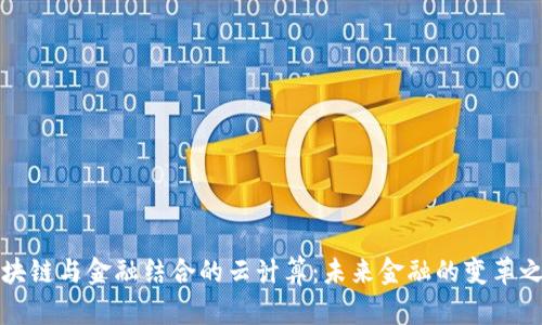 区块链与金融结合的云计算：未来金融的变革之路
