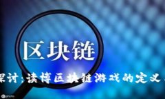深入探讨：读博区块链游戏的定义与未来