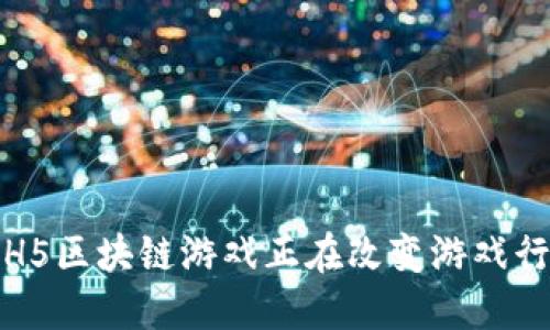: 为什么H5区块链游戏正在改变游戏行业的未来
