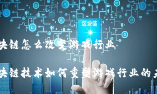 区块链怎么改变游戏行业

区块链技术如何重塑游戏行业的未来