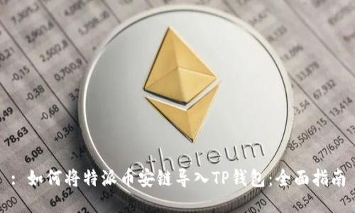 : 如何将特派币安链导入TP钱包：全面指南