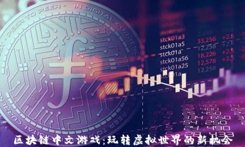 
区块链中文游戏：玩转虚拟世界的新机会