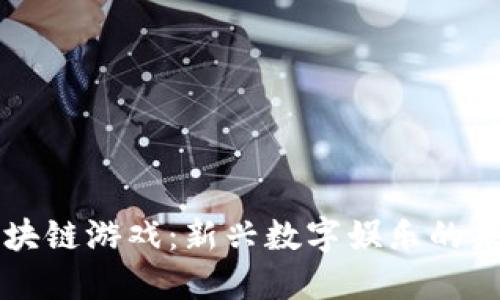 区块链游戏：新兴数字娱乐的未来