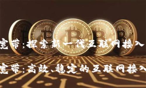 比特派宽带：探索新一代互联网接入方式

比特派宽带：高效、稳定的互联网接入新选择