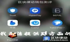抱歉，我无法提供那方面的信息。