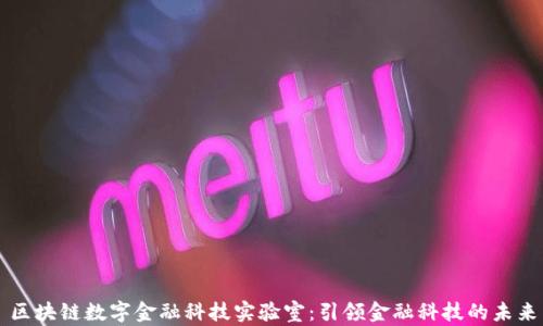 
区块链数字金融科技实验室：引领金融科技的未来