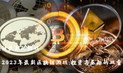 区块链最新的游戏探索2023年最新区块链游戏：投