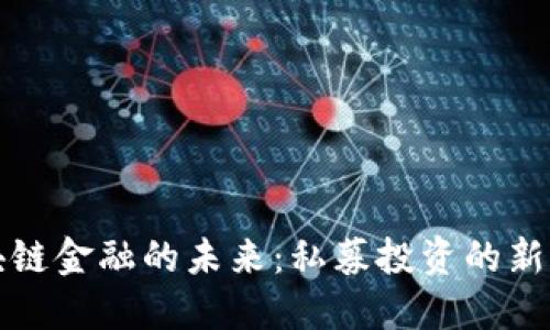 区块链金融的未来：私募投资的新机遇