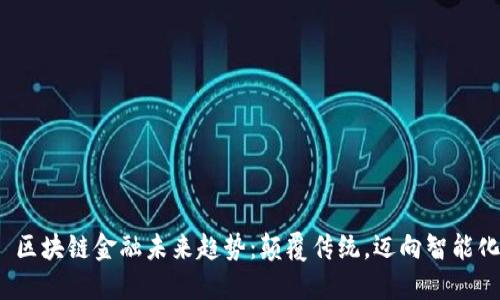  区块链金融未来趋势：颠覆传统，迈向智能化