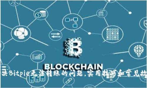 如何解决Bitpie无法转账的问题，实用技巧和常见故障排查