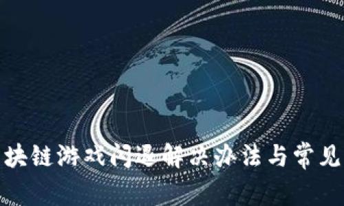 : 腾讯区块链游戏闪退解决办法与常见问题解析