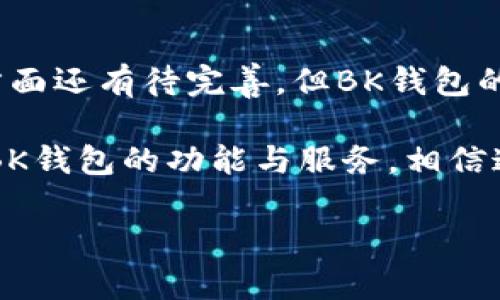 BK钱包的确是一个备受关注的加密货币钱包，它在市场上提供了方便、安全的数字资产存储和管理的选项。但关于BK钱包的公司背景，很多用户可能会有疑问。那么，BK钱包背后到底有哪个公司呢？我们来一起探讨这个问题。

BK钱包的公司背景

BK钱包是由BK集团开发的，BK集团是一家专注于金融科技和数字资产管理的创新型公司。作为一家新兴的科技公司，BK集团致力于为用户提供安全、快捷的数字货币服务。在区块链技术日益发展的今天，BK钱包作为他们的主要产品之一，旨在帮助用户轻松访问和管理自己的数字资产。

BK钱包的功能特点

BK钱包不仅仅是一个普通的钱包，它集成了多种实用功能，让用户在管理数字资产时更加方便。首先，它支持多种主流的加密货币，包括比特币、以太坊等，这意味着用户可以在一个平台上管理多种资产，而不需要频繁切换不同钱包。

其次，BK钱包的一大亮点是其用户友好的界面设计。无论你是刚入门的加密币新手，还是经验丰富的投资者，都能很快上手。此外，BK钱包还提供实时的市场行情，帮助用户做出更明智的交易决策。

安全性如何保障？

安全性是每个使用钱包的用户最关心的问题之一。BK钱包在安全方面做了不少努力。首先，它利用多重签名技术，确保用户的资产安全。即使黑客对钱包发起攻击，也很难轻易窃取资金。

此外，BK钱包还提供了两步验证（2FA）功能，让用户在进行重要操作时需要输入额外的验证码，进一步增强了账户的安全性。值得一提的是，BK钱包还会定期进行安全审计，确保其技术和系统始终保持在行业领先水平。

使用BK钱包的优缺点

当然，使用BK钱包也不是没有缺点的。首先，由于BK钱包刚刚进入市场，其用户基数相对较小，某些功能的完善可能需要时间。此外，在用户支持方面，BK钱包的人工客服响应速度有时不够迅速，这在紧急情况下可能会给用户带来一些不便。

但是，这并不妨碍BK钱包作为一个新兴的数字资产管理工具，有着极大的潜力和快速的发展空间。它的用户界面友好、安全性高，对于大多数用户来说，BK钱包完全能够满足他们的需求。

如何使用BK钱包？

使用BK钱包非常简单。用户只需下载 BK 钱包的移动应用，注册一个账户，然后按照提示设置安全措施，便可以开始管理自己的数字资产。注册过程很简单，通常只需要提供一个邮箱地址和设置密码即可。

创建账户后，用户可以选择导入已有的钱包地址，也可以直接生成新的钱包地址。值得注意的是，生成钱包时会提供一组助记词，这串助记词是找回钱包的关键，务必要妥善保管，切勿泄露给他人。

BK钱包的用户反馈

根据众多用户的反馈，BK钱包的整体体验相对较为良好。许多用户表示，BK钱包的界面，操作流畅，非常适合新手使用。另外，BK钱包的实时行情功能也受到很多用户的喜爱，因为这让他们可以随时掌握数字货币的动态。

不过，也有部分用户提到在转账时，偶尔会出现延迟，但这在加密货币交易中是很常见的现象。因此，用户在使用BK钱包时，最好提前确认交易时间，以免在遇到急需使用资金的情况下造成不必要的麻烦。

未来发展前景

BK钱包作为一个新兴产品，有着广阔的发展前景。随着越来越多的人开始接受和使用加密货币，BK钱包也在不断完善自己的功能，以适应快速变化的市场需求。BK集团的长期发展计划中，将持续投入技术研发，提升用户体验。

此外，BK钱包还计划与各大交易所建立合作关系，增加更多便利的交易选项，以吸引更多用户。显然，BK钱包团队对此项目充满信心，他们相信在不久的将来，BK钱包将成为用户管理数字资产的首选工具。

总结

综上所述，BK钱包的确有一个背后支持的公司——BK集团。他们致力于为用户提供安全、便捷的数字资产管理服务。虽然在使用方面还有待完善，但BK钱包的多种优势和良好的用户反馈，都预示着它在加密货币钱包市场的崭露头角。

对于想要进入加密货币领域的新手用户，BK钱包是一个不错的选择。在享受数字资产管理带来的便利的同时，不妨亲自体验一下BK钱包的功能与服务。相信这个钱包将成为你管理数字资产的得力助手。

BK钱包背后有公司吗？