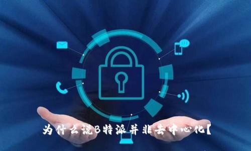 为什么说B特派并非去中心化？