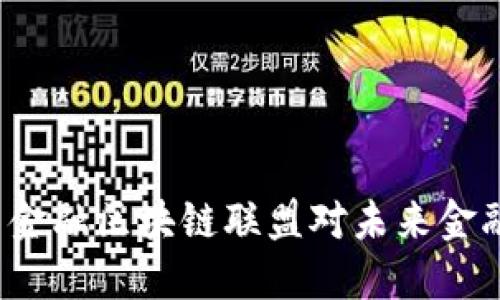 如何看待中国金融区块链联盟对未来金融发展的影响？