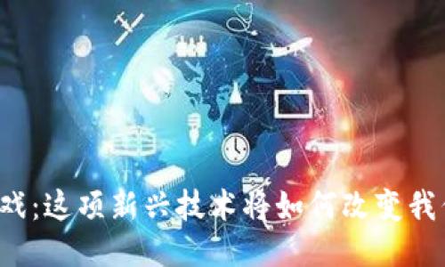 足球区块链游戏：这项新兴技术将如何改变我们的游戏体验？