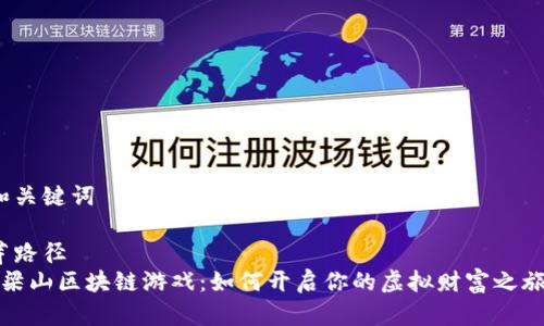 和关键词

芽路径   
 梁山区块链游戏：如何开启你的虚拟财富之旅？