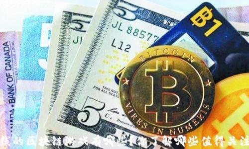 
2022年上线的区块链游戏有哪些？你了解哪些值得关注的作品吗？
