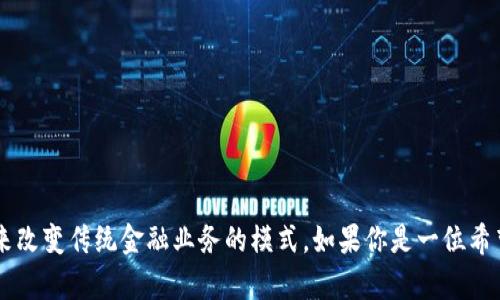 区块链金融领域创业计划书是目前金融科技行业的热潮之一，许多创业者都希望通过区块链技术来改变传统金融业务的模式。如果你是一位希望在这一领域展开创新的创业者，你是否曾经思考过：如何撰写一个成功的区块链金融创业计划书？