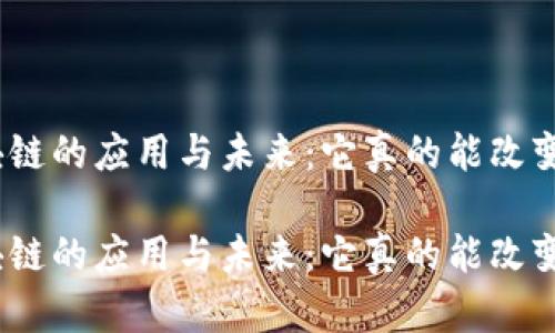 金融项目区块链的应用与未来：它真的能改变金融格局吗？

金融项目区块链的应用与未来：它真的能改变金融格局吗？