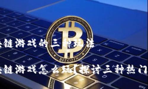 区块链游戏的三种玩法

区块链游戏怎么玩？探讨三种热门玩法