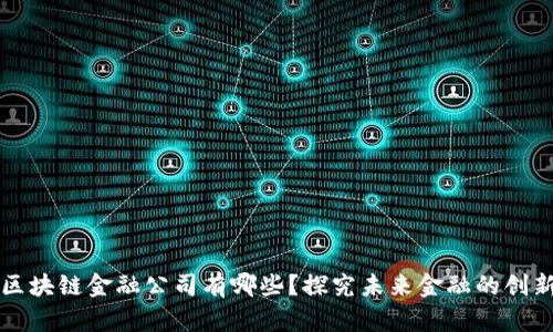 浙江区块链金融公司有哪些？探究未来金融的创新力量
