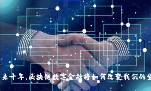 : 未来十年，区块链数字金融将如何改变我们的生活？