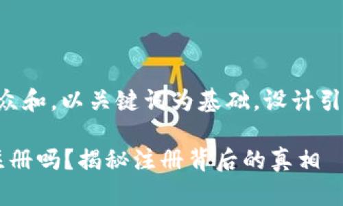 思考一个符合大众和，以关键词为基础，设计引人思考的疑问句：

b特派可以无限注册吗？揭秘注册背后的真相
