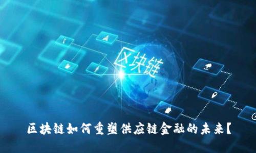 区块链如何重塑供应链金融的未来？