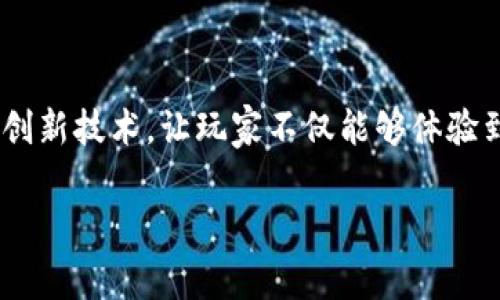 区块链打游戏怎么样赚钱？这一问题吸引了越来越多人的关注。随着区块链技术的发展，越来越多的游戏开始结合这一创新技术，让玩家不仅能够体验到乐趣，还能借此获得实际的收益。那么，区块链打游戏究竟是怎样赚钱的呢？我们不妨从多个角度来深入探讨这一问题。

区块链打游戏真的能赚钱吗？这几点你不可不知