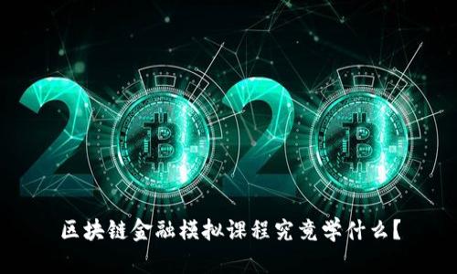 区块链金融模拟课程究竟学什么？