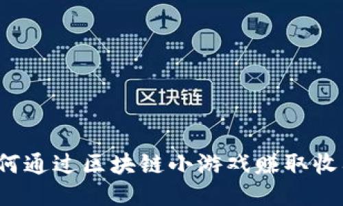 如何通过区块链小游戏赚取收入？