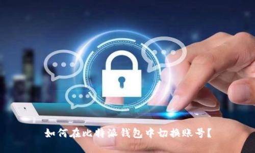 如何在比特派钱包中切换账号？