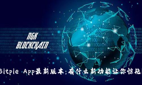Bitpie App最新版本：有什么新功能让你惊艳？