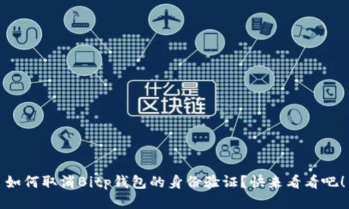 如何取消Bitp钱包的身份验证？快来看看吧！