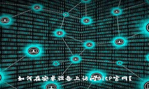 如何在安卓设备上访问BitP官网？