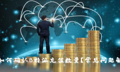 : 如何确认B特派充值数量？常见问题解答