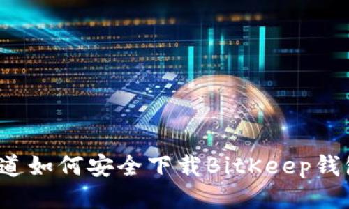 你知道如何安全下载BitKeep钱包吗？