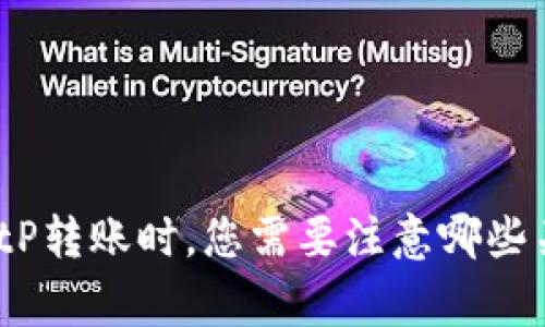 在进行BitP转账时,您需要注意哪些关键事项?