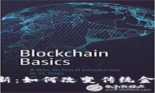 区块链金融应用创新：如何改变传统金融行业的游戏规则？