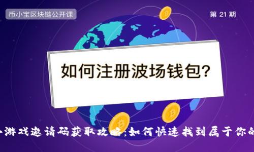 区块链小游戏邀请码获取攻略：如何快速找到属于你的邀请码？