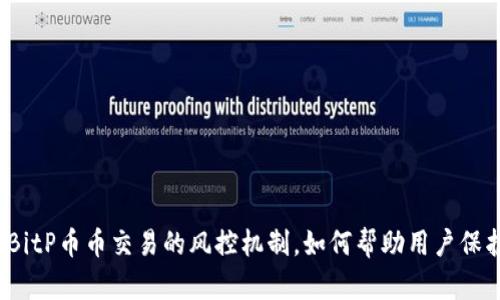 什么是BitP币币交易的风控机制，如何帮助用户保护资产？