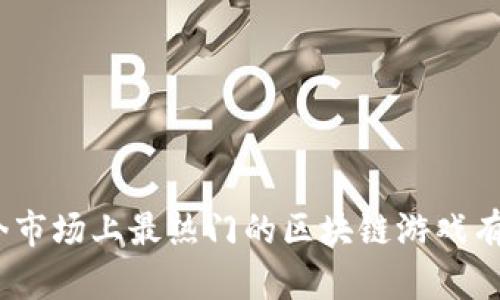 : 现今市场上最热门的区块链游戏有哪些？