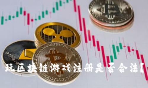 玩区块链游戏注册是否合法？